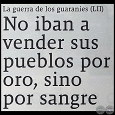 A GUERRA DE LOS GUARANES (LII) -  No iban a vender sus pueblos por oro, sino por sangre - Por JESS RUIZ NESTOSA - Domingo, 30 de Setiembre de 2018